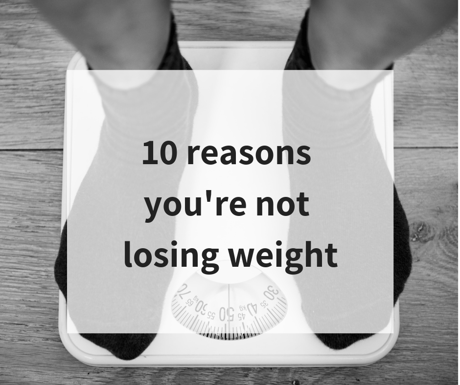 10 Reasons Youre Not Losing Weight  |   Bailey DeBarmore