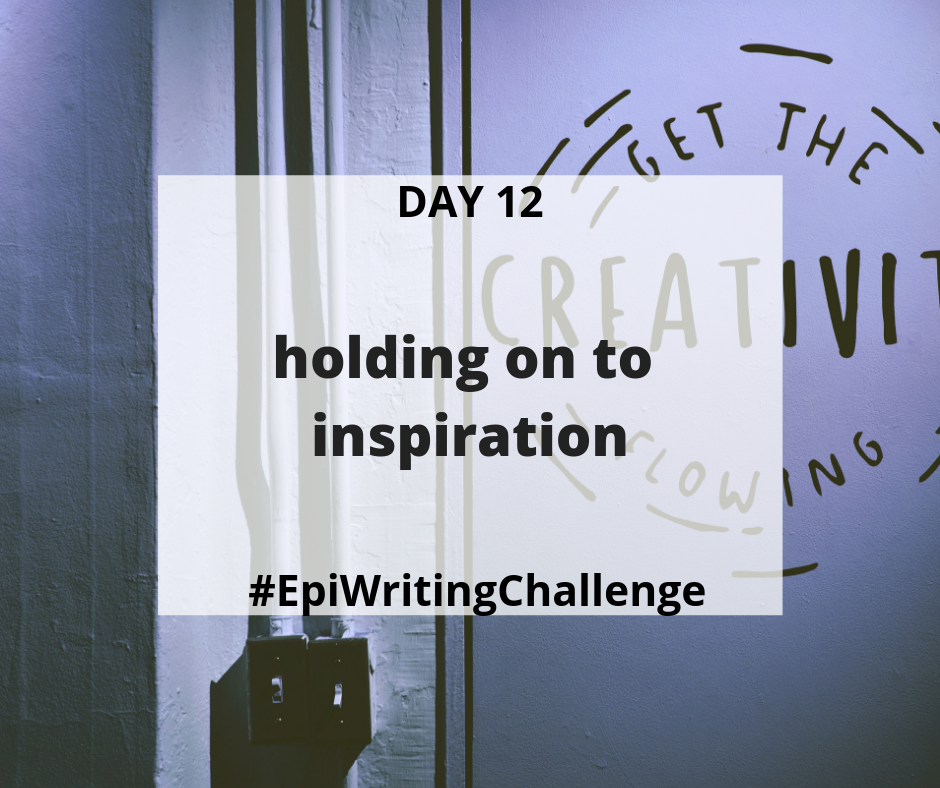 Holding on to inspiration for your writing #EpiWritingChallenge
