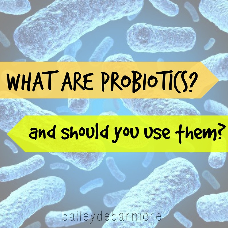 What are probiotics & should you use them? - Bailey DeBarmore