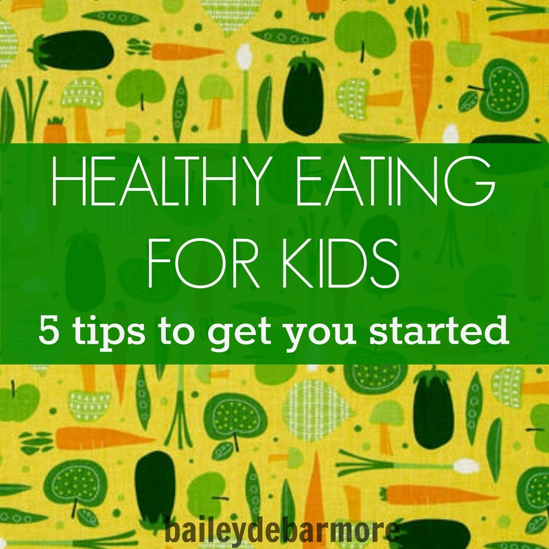 Healthy Eating for Kids: 5 Tips to Get You Started   |    Bailey DeBarmore